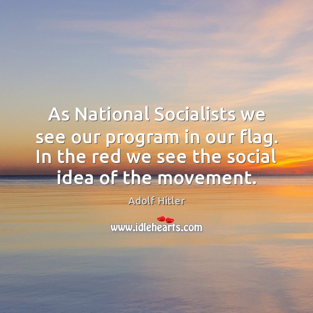 As National Socialists we see our program in our flag. In the Adolf Hitler Picture Quote