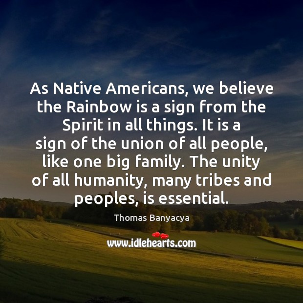 As Native Americans, we believe the Rainbow is a sign from the Thomas Banyacya Picture Quote