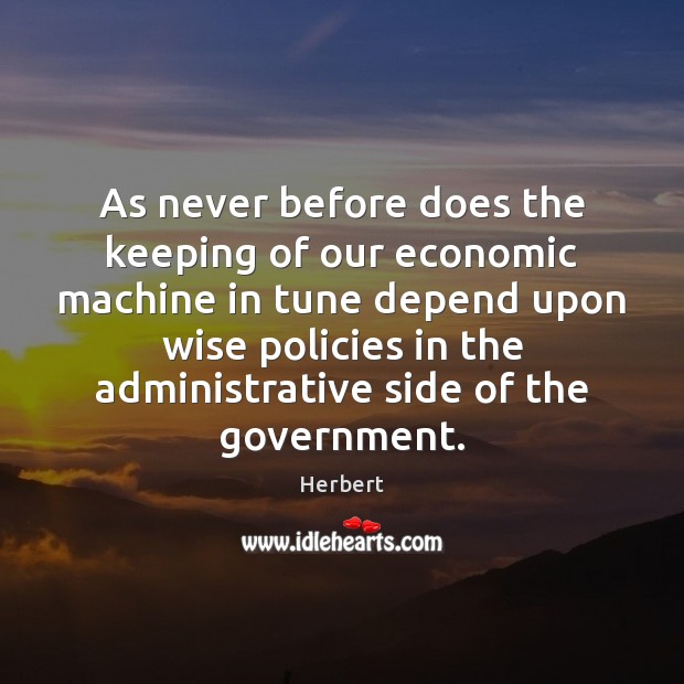 As never before does the keeping of our economic machine in tune Herbert Picture Quote
