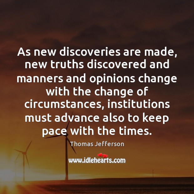 As new discoveries are made, new truths discovered and manners and opinions Image