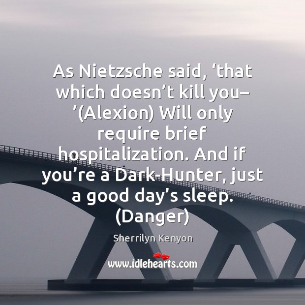 As Nietzsche said, ‘that which doesn’t kill you– ’(Alexion) Will only Sherrilyn Kenyon Picture Quote