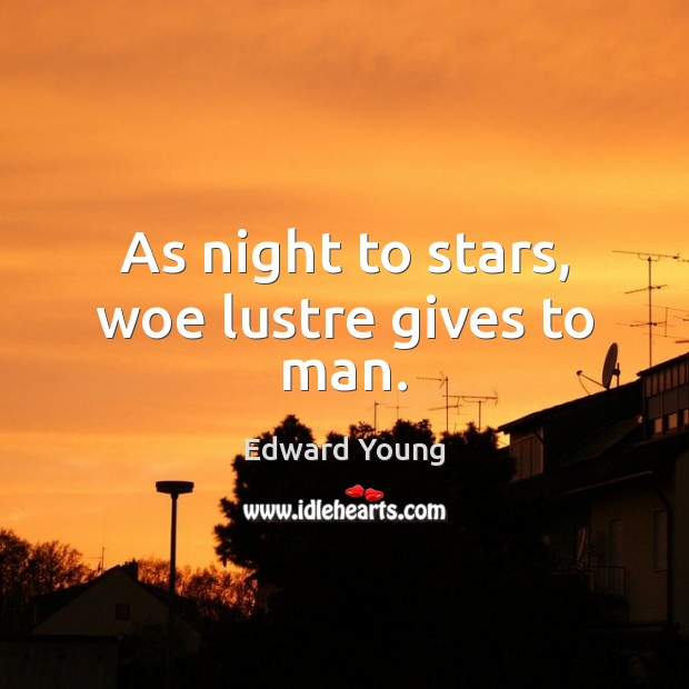 As night to stars, woe lustre gives to man. Edward Young Picture Quote