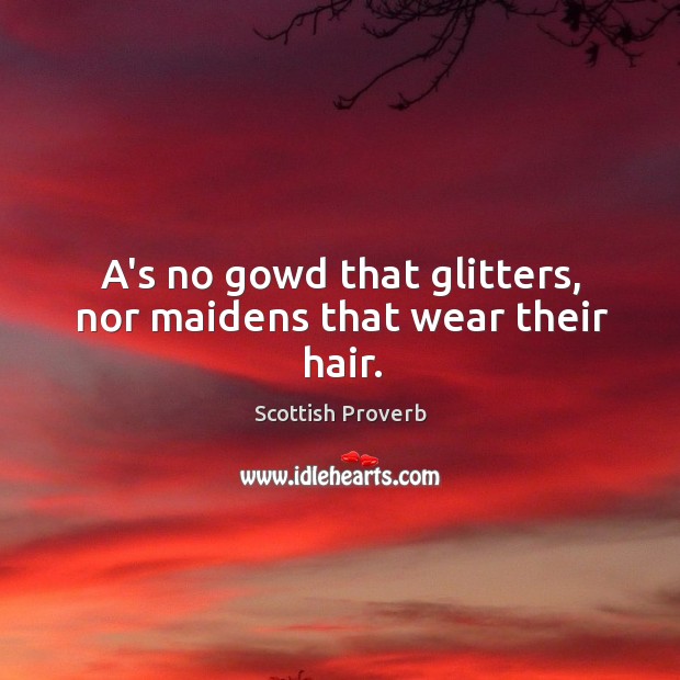A’s no gowd that glitters, nor maidens that wear their hair. Image