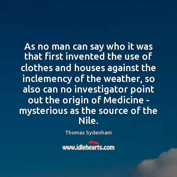 As no man can say who it was that first invented the Thomas Sydenham Picture Quote