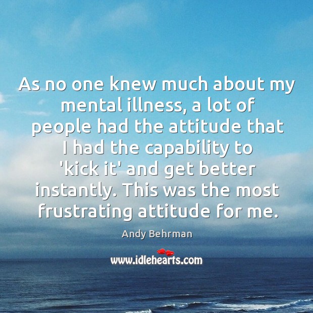 As no one knew much about my mental illness, a lot of Andy Behrman Picture Quote