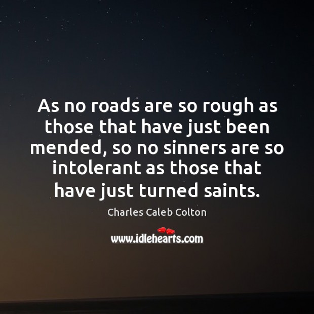 As no roads are so rough as those that have just been Charles Caleb Colton Picture Quote