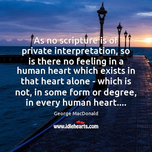 As no scripture is of private interpretation, so is there no feeling George MacDonald Picture Quote