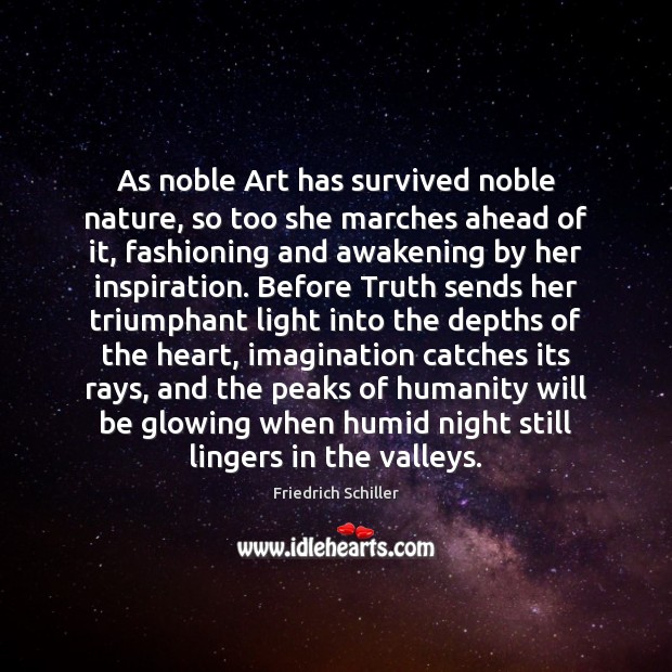 As noble Art has survived noble nature, so too she marches ahead Friedrich Schiller Picture Quote
