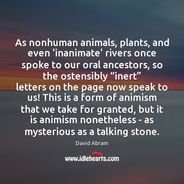As nonhuman animals, plants, and even ‘inanimate’ rivers once spoke to our David Abram Picture Quote