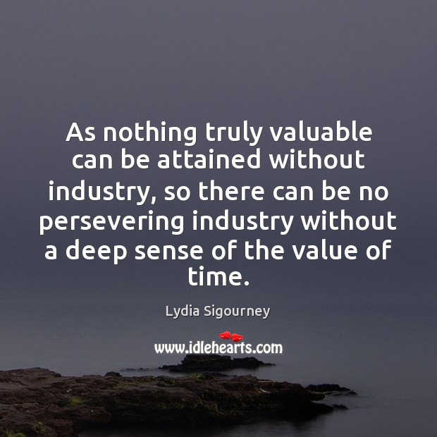 As nothing truly valuable can be attained without industry, so there can Value Quotes Image