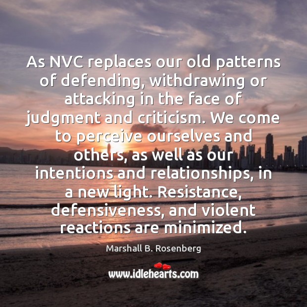 As NVC replaces our old patterns of defending, withdrawing or attacking in 