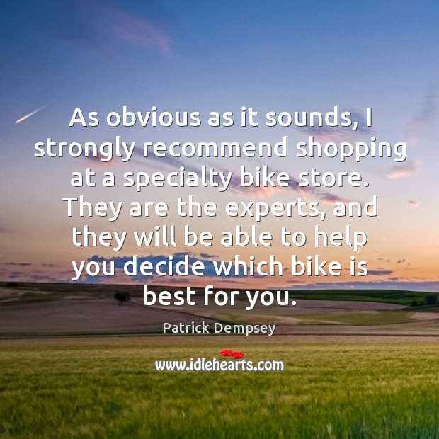 As obvious as it sounds, I strongly recommend shopping at a specialty Patrick Dempsey Picture Quote