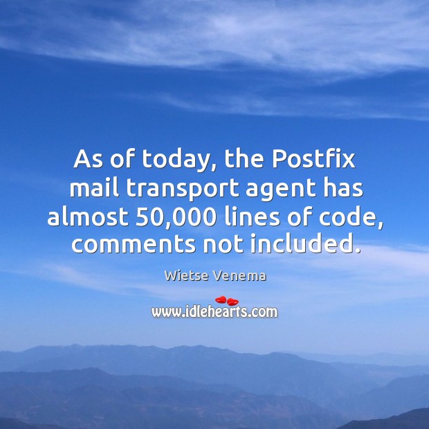 As of today, the postfix mail transport agent has almost 50,000 lines of code, comments not included. Wietse Venema Picture Quote