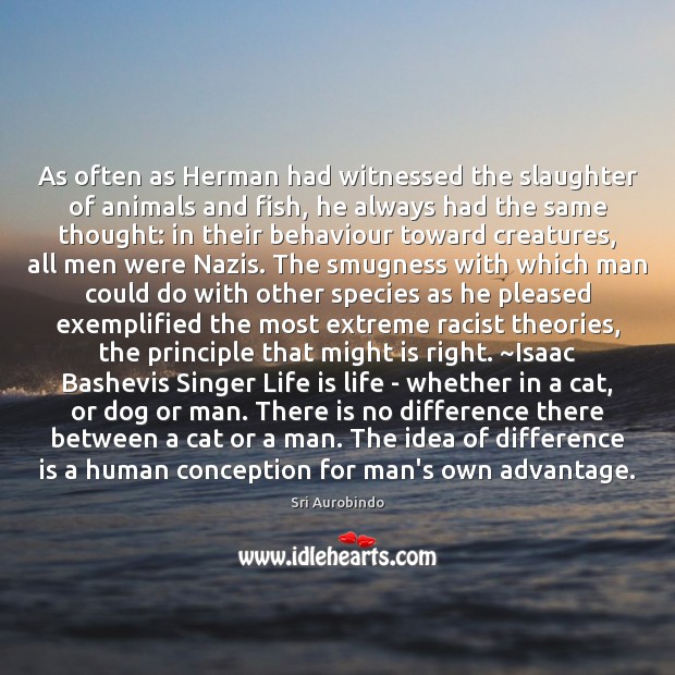 As often as Herman had witnessed the slaughter of animals and fish, Sri Aurobindo Picture Quote
