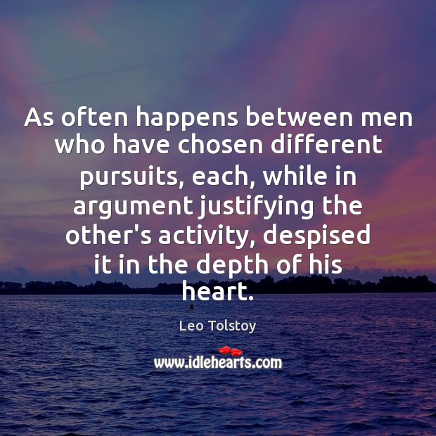 As often happens between men who have chosen different pursuits, each, while Leo Tolstoy Picture Quote