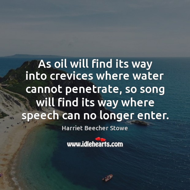 As oil will find its way into crevices where water cannot penetrate, Harriet Beecher Stowe Picture Quote