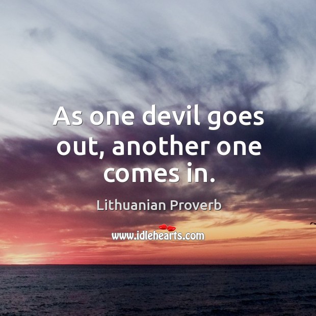 As one devil goes out, another one comes in. Lithuanian Proverbs Image