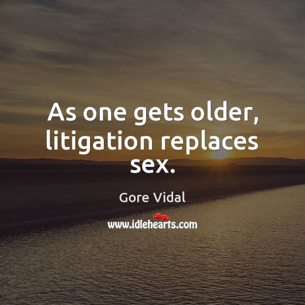As one gets older, litigation replaces sex. Gore Vidal Picture Quote