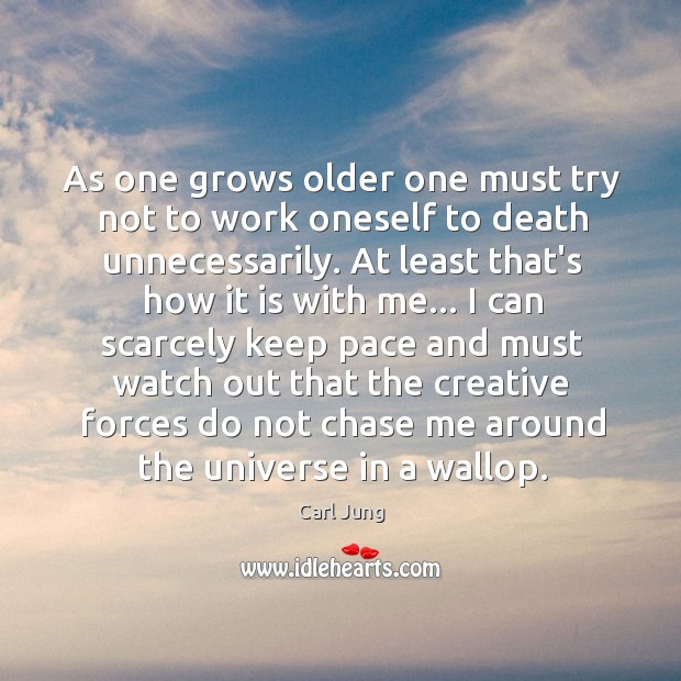 As one grows older one must try not to work oneself to Carl Jung Picture Quote