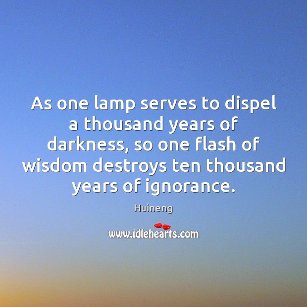 As one lamp serves to dispel a thousand years of darkness, so Image