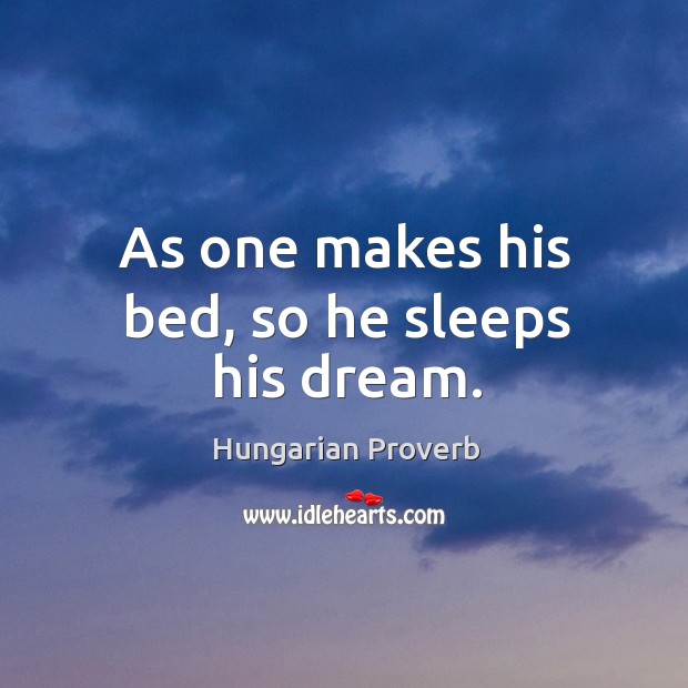 As one makes his bed, so he sleeps his dream. Image