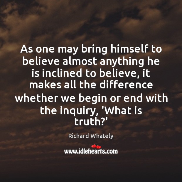 As one may bring himself to believe almost anything he is inclined Richard Whately Picture Quote