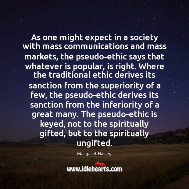 As one might expect in a society with mass communications and mass Margaret Halsey Picture Quote