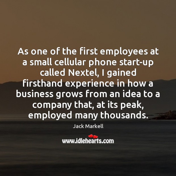 As one of the first employees at a small cellular phone start-up Jack Markell Picture Quote