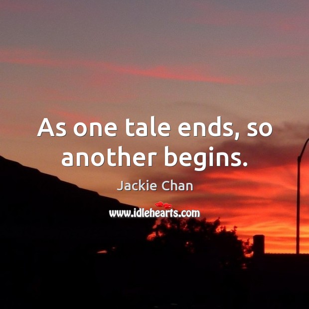 As one tale ends, so another begins. Jackie Chan Picture Quote
