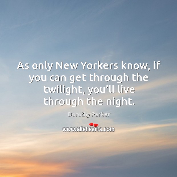 As only new yorkers know, if you can get through the twilight, you’ll live through the night. Image