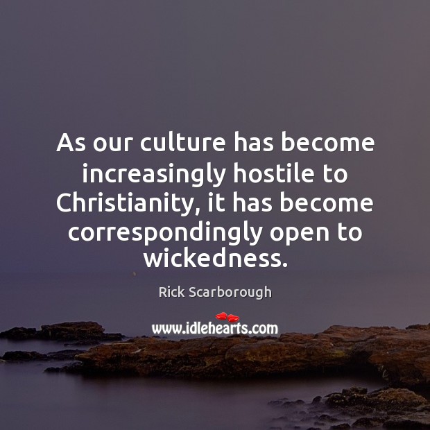As our culture has become increasingly hostile to Christianity, it has become Rick Scarborough Picture Quote