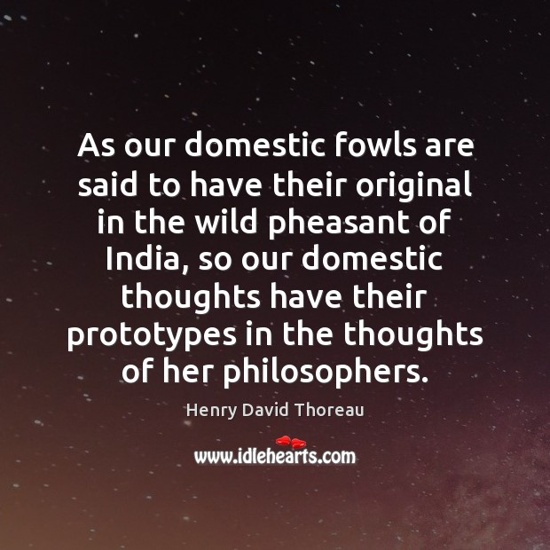 As our domestic fowls are said to have their original in the Henry David Thoreau Picture Quote