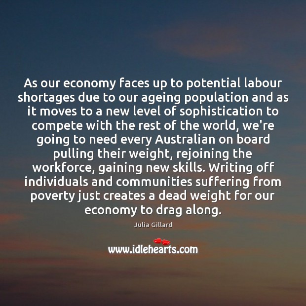 As our economy faces up to potential labour shortages due to our Julia Gillard Picture Quote