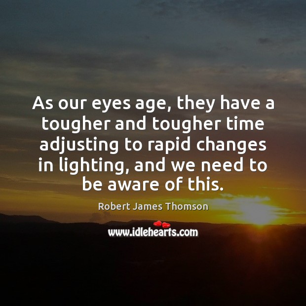 As our eyes age, they have a tougher and tougher time adjusting Robert James Thomson Picture Quote