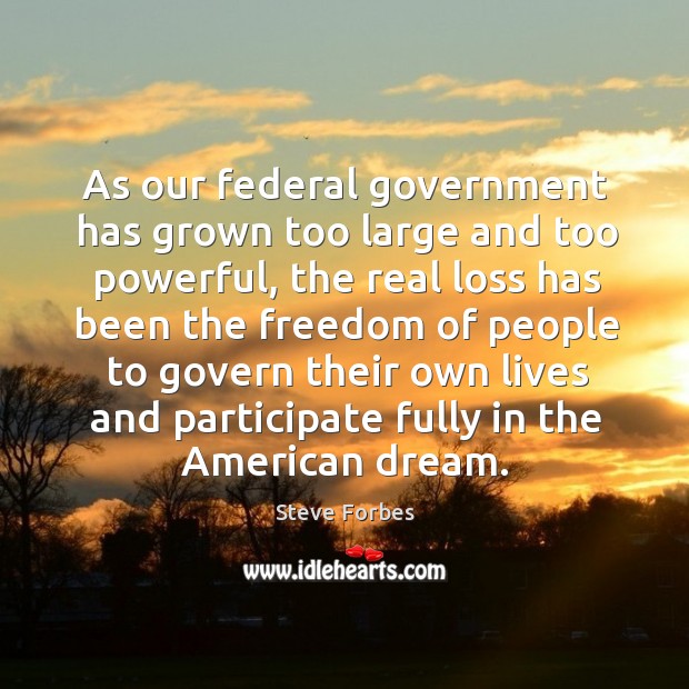 As our federal government has grown too large and too powerful Steve Forbes Picture Quote