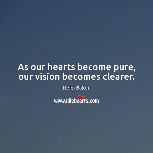As our hearts become pure, our vision becomes clearer. Heidi Baker Picture Quote