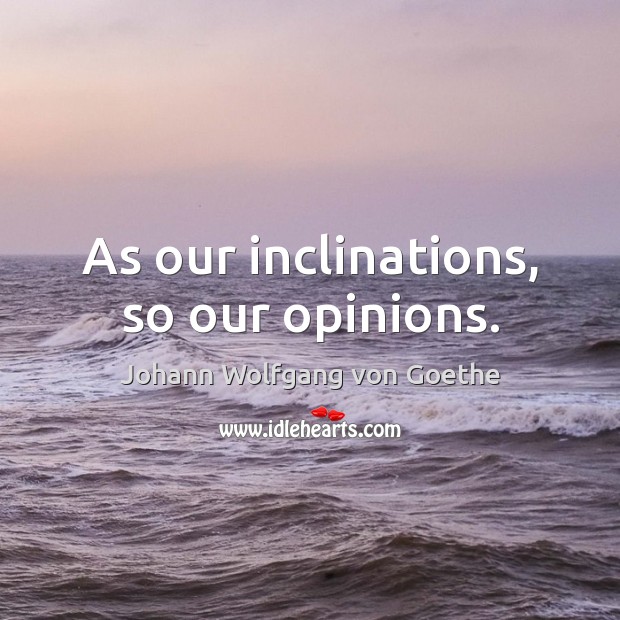 As our inclinations, so our opinions. Image