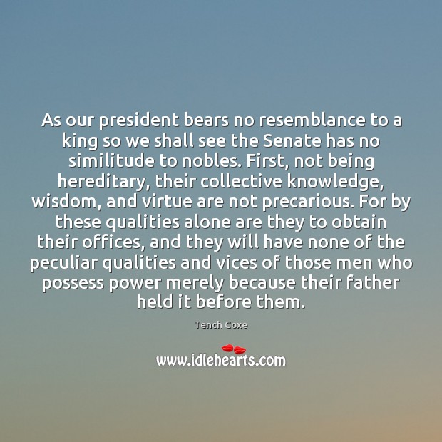 As our president bears no resemblance to a king so we shall Wisdom Quotes Image