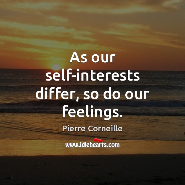 As our self-interests differ, so do our feelings. Pierre Corneille Picture Quote