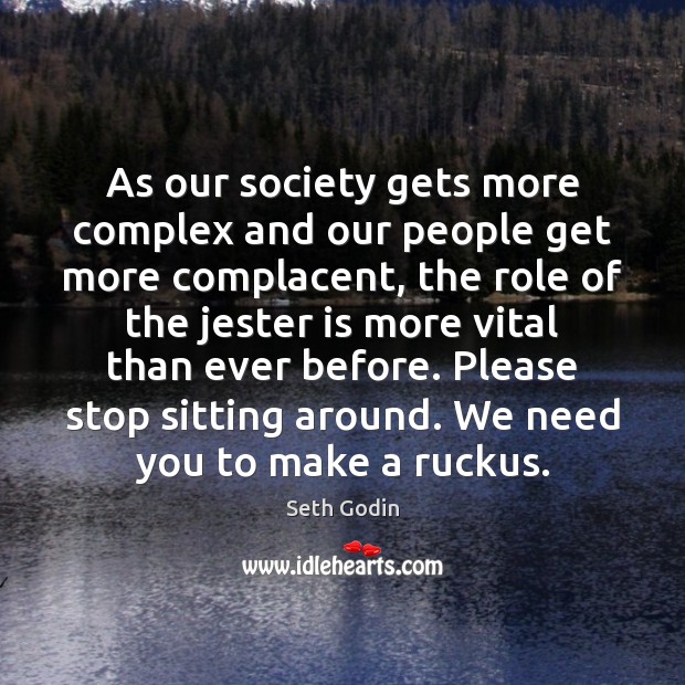 As our society gets more complex and our people get more complacent, Seth Godin Picture Quote