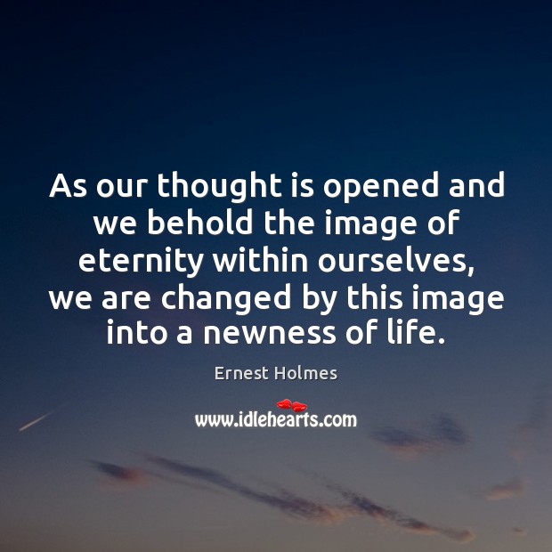 As our thought is opened and we behold the image of eternity Ernest Holmes Picture Quote