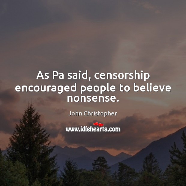 As Pa said, censorship encouraged people to believe nonsense. John Christopher Picture Quote