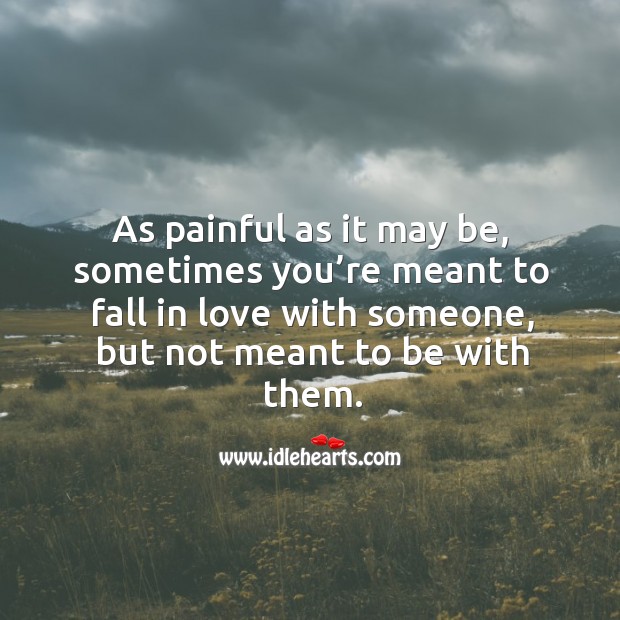 As painful as it may be, sometimes you’re meant to fall in love with someone, but not meant to be with them. Image