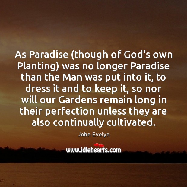 As Paradise (though of God’s own Planting) was no longer Paradise than Image