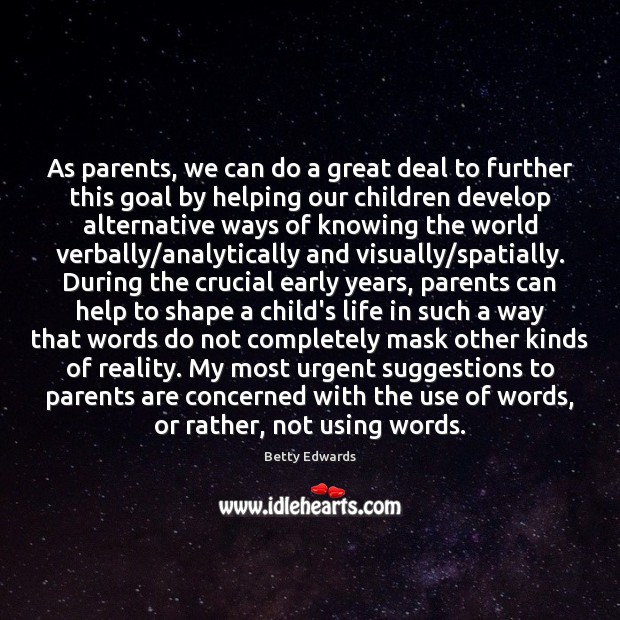 As parents, we can do a great deal to further this goal Betty Edwards Picture Quote