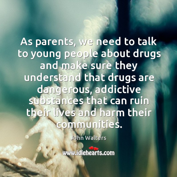 As parents, we need to talk to young people about drugs John Walters Picture Quote