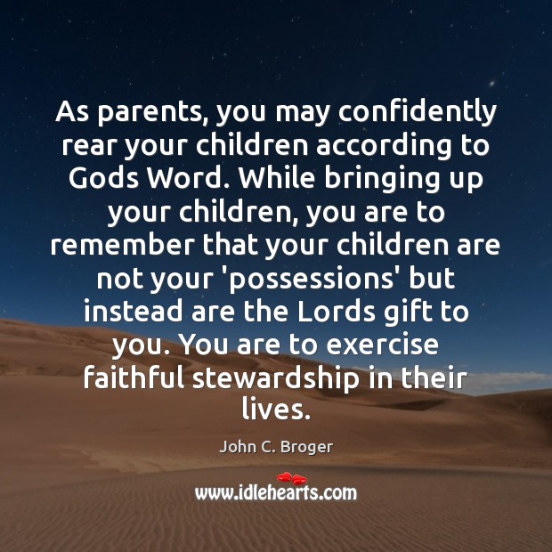 As parents, you may confidently rear your children according to Gods Word. John C. Broger Picture Quote