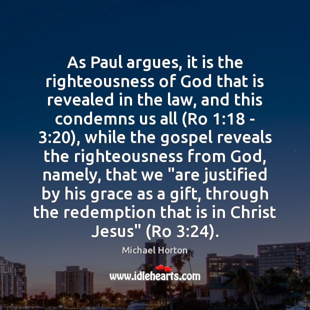 As Paul argues, it is the righteousness of God that is revealed Michael Horton Picture Quote