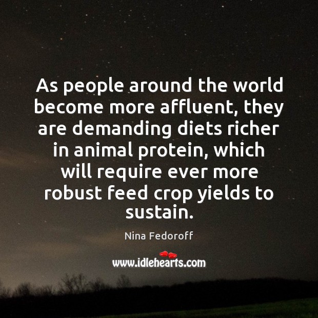 As people around the world become more affluent, they are demanding diets Nina Fedoroff Picture Quote