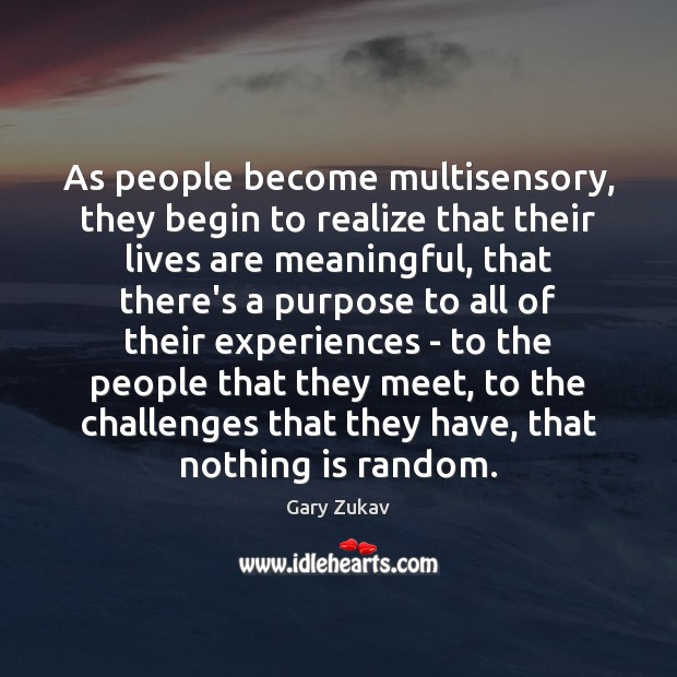 As people become multisensory, they begin to realize that their lives are Gary Zukav Picture Quote
